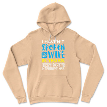 I Haven't Spoken To My Wife In Years, I Didn't Want To Interrupt Her Hoodie in Heather Sand Dune color